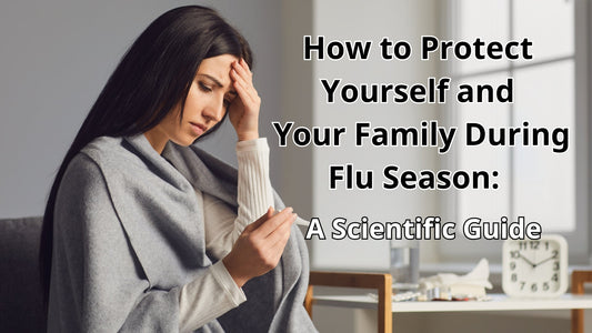 How to Protect Yourself and Your Family During Flu Season: A Scientific Guide